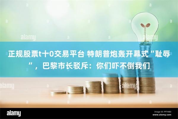 正规股票t十0交易平台 特朗普炮轰开幕式“耻辱”，巴黎市长驳斥：你们吓不倒我们